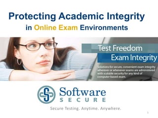 Protecting Academic Integrity
   in Online Exam Environments




         Secure Testing. Anytime. Anywhere.
                                              1
 