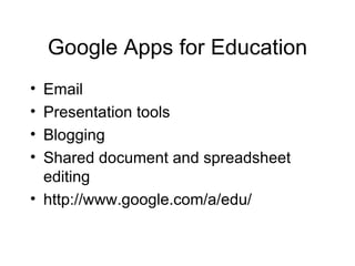 Google Apps for Education Email Presentation tools Blogging Shared document and spreadsheet editing http://www.google.com/a/edu/ 