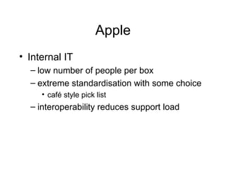 Apple Internal IT low number of people per box extreme standardisation with some choice café style pick list interoperability reduces support load 