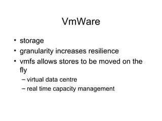 VmWare storage granularity increases resilience vmfs allows stores to be moved on the fly virtual data centre real time capacity management 