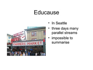 Educause In Seattle three days many parallel streams impossible to summarise 