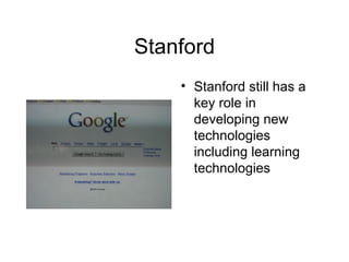 Stanford Stanford still has a key role in developing new technologies including learning technologies 