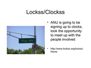 Lockss/Clockss ANU is going to be signing up to clocks, took the opportunity to meet up with the people involved http://www.lockss.org/lockss/Home 