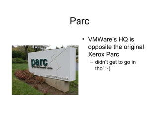 Parc VMWare’s HQ is opposite the original Xerox Parc didn’t get to go in tho’ :-( 