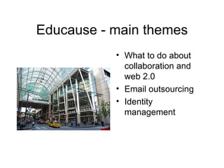Educause - main themes What to do about collaboration and web 2.0 Email outsourcing Identity management 