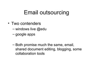 Email outsourcing Two contenders windows live @edu google apps Both promise much the same, email, shared document editing, blogging, some collaboration tools 