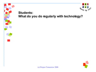 Students:  What do you do regularly with technology? 