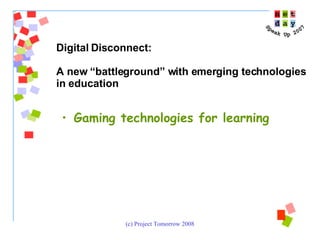 Gaming technologies for learning Digital Disconnect:  A new “battleground” with emerging technologies  in education 