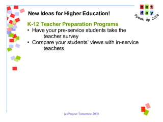 New Ideas for Higher Education!  K-12 Teacher Preparation Programs Have your pre-service students take the  teacher survey  Compare your students’ views with in-service teachers 