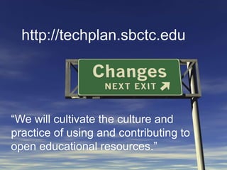 http://techplan.sbctc.edu“We will cultivate the culture and practice of using and contributing to open educational resources.”