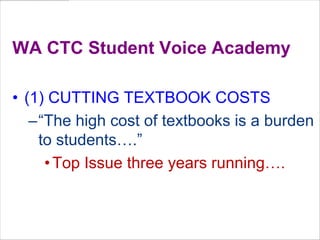 Student AdvocacyWA CTC Student Voice Academy(1) CUTTING TEXTBOOK COSTS“The high cost of textbooks is a burden to students….”Top Issue three years running….