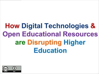HowDigital Technologies & Open Educational Resources areDisrupting Higher Education 