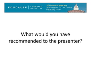 What would you have recommended to the presenter? 