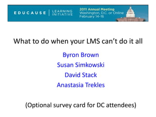 What to do when your LMS can’t do it all Byron Brown Susan Simkowski David Stack Anastasia Trekles (Optional survey card for DC attendees) 