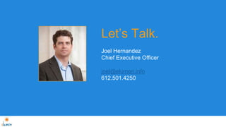 Let’s Talk. 
Joel Hernandez 
Chief Executive Officer 
joel@elumen.info 
612.501.4250 
