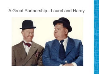 A Great Partnership - Laurel and Hardy
 