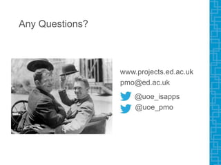 Any Questions?
@uoe_pmo
@uoe_isapps
www.projects.ed.ac.uk
pmo@ed.ac.uk
 