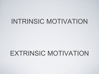INTRINSIC MOTIVATION



EXTRINSIC MOTIVATION
 