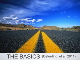 THE BASICS   (Deterding, et al. 2011)
 