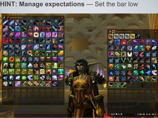 HINT: Manage expectations — Set the bar low
 