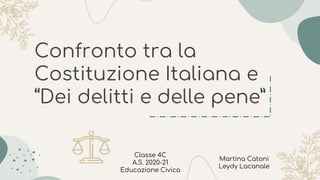 Confronto tra la
Costituzione Italiana e
“Dei delitti e delle pene”
Martina Catoni
Leydy Lacanale
Classe 4C
A.S. 2020-21
Educazione Civica
 