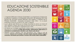 EDUCAZIONE SOSTENIBILE
AGENDA 2030
◦ “L’Agenda 2030 per lo Sviluppo Sostenibile è un programma d’azione per
le persone, il...