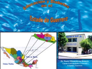 02 01 03 05 04 07 06 Educación y Diabetes  en el  Estado de Guerrero Dr. Daniel Blúmenkron Romero Uneme Enfermedades Crónicas Acapulco, Guerrero 