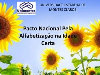 UNIVERSIDADE ESTADUAL DE
MONTES CLAROS
Pacto Nacional Pela
Alfabetização na Idade
Certa
 