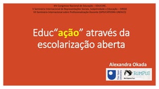 Educ“ação” através da
escolarização aberta
XIV Congresso Nacional de Educação – EDUCERE,
V Seminário Internacional de Repr...
