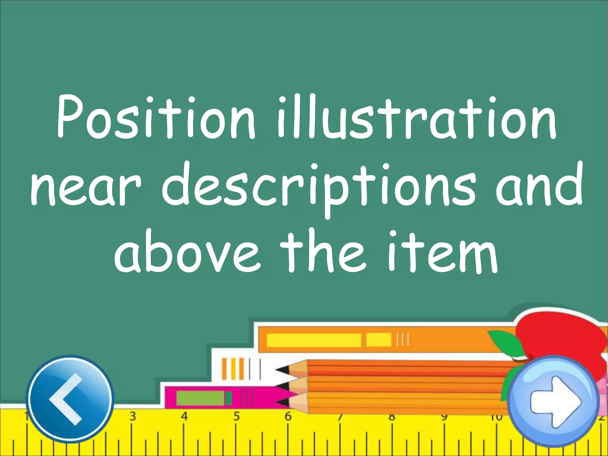 Position illustration
near descriptions and
above the item
 