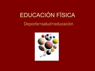EDUCACIÓN FÍSICA Deporte+salud+educación 