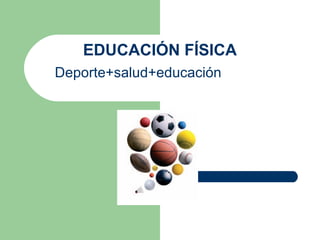 EDUCACIÓN FÍSICA Deporte+salud+educación 