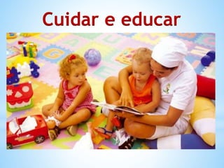 Cuidar e educar
 