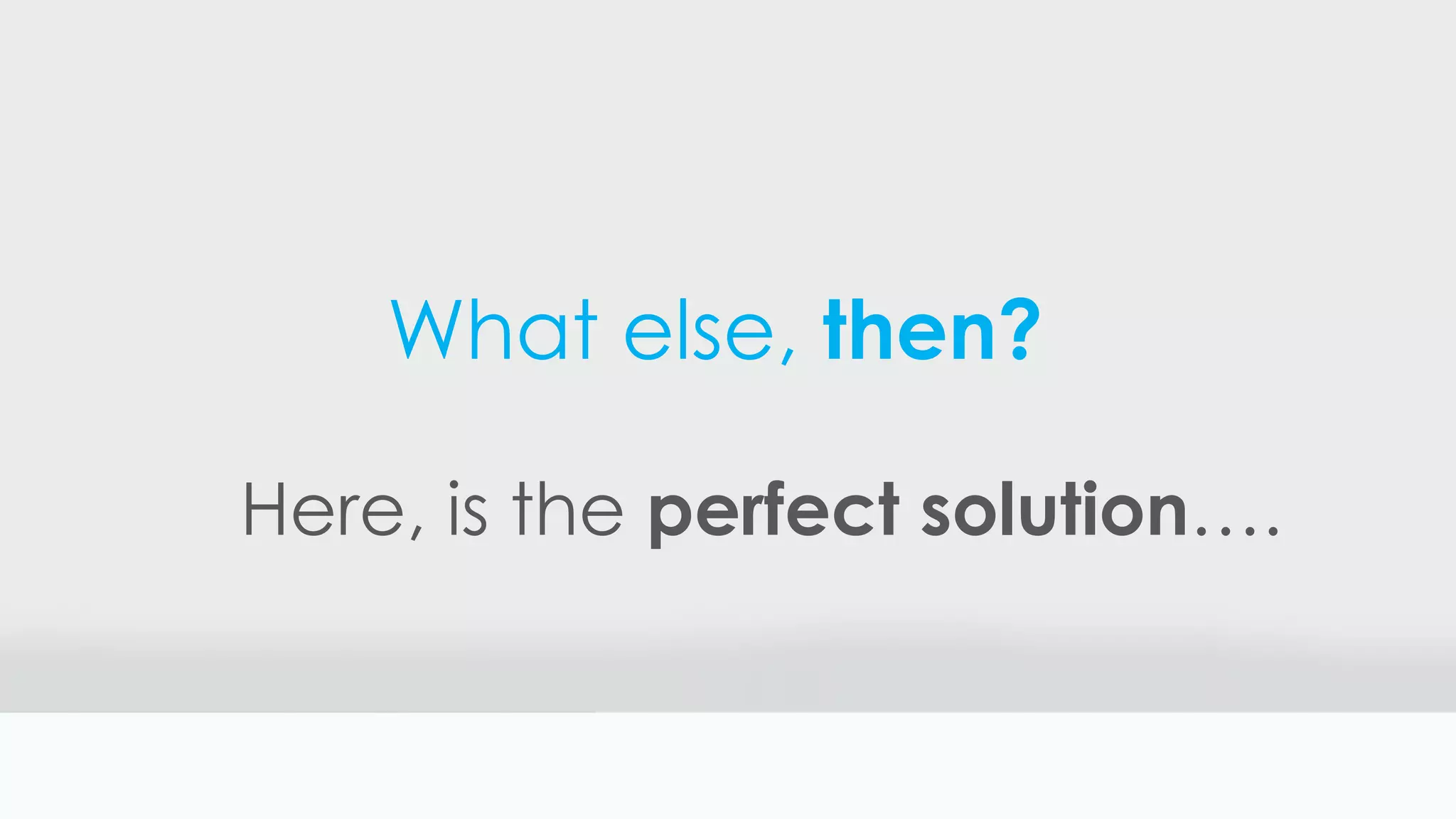 What else, then?
Here, is the perfect solution….
 