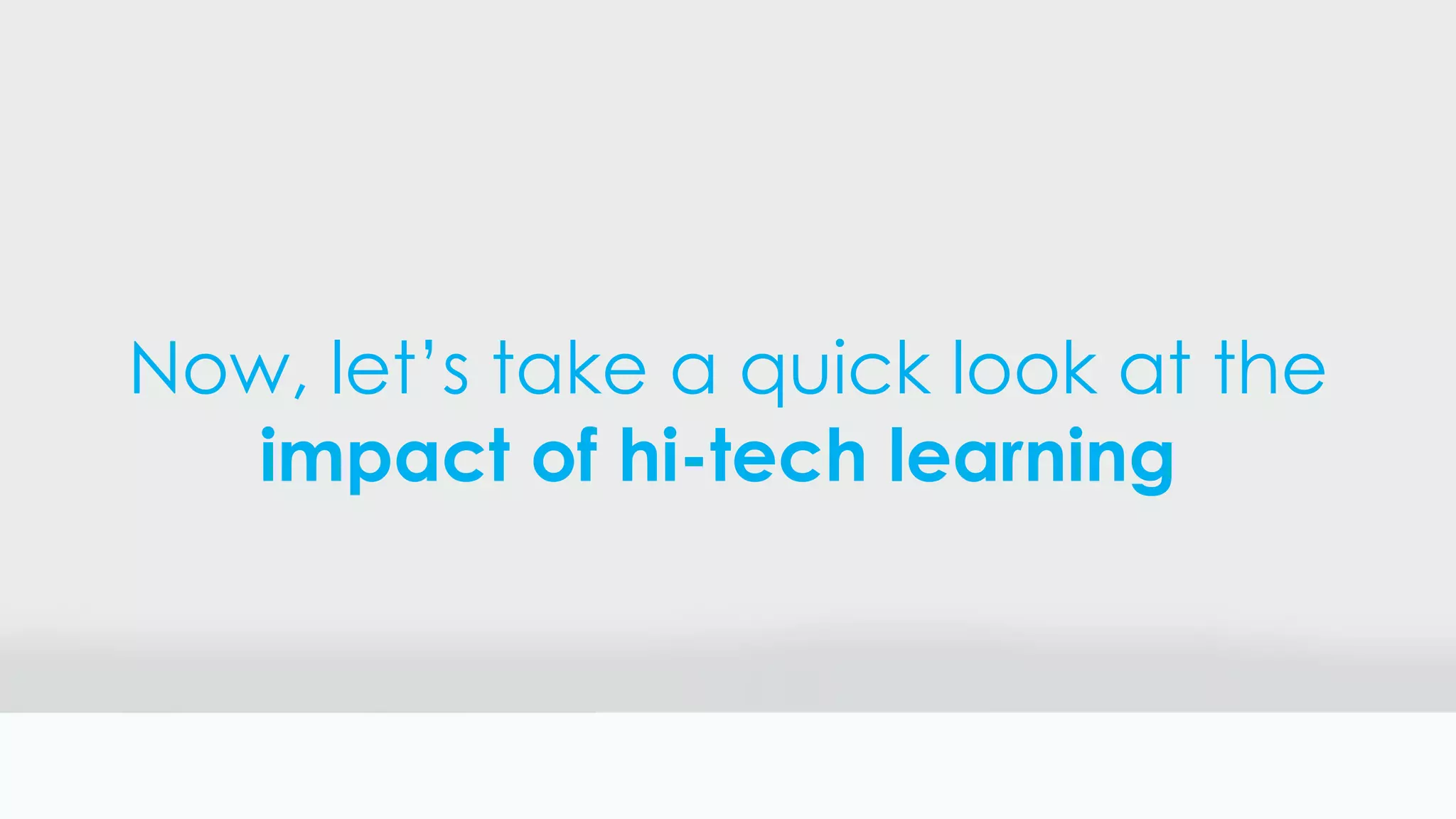 Now, let’s take a quick look at the
impact of hi-tech learning
 