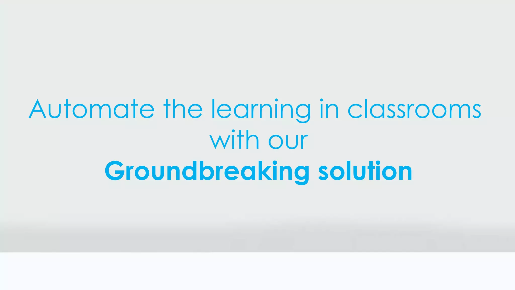 Automate the learning in classrooms
with our
Groundbreaking solution
 