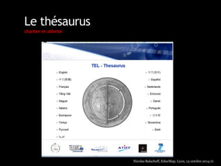 Le thésaurus 
chantier en attente 
Nicolas Balacheff, EducMap, Lyon, 13 octobre 2014 11 
 