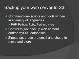Backup your web server to S3<br />Command-line scripts and tools written in a variety of languages<br />PHP, Python, Ruby,...