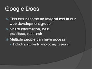 Google Docs<br />This has become an integral tool in our web development group.<br />Share information, best practices, re...