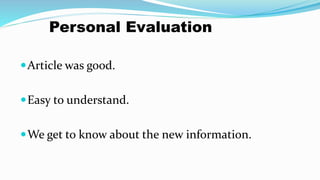 Personal Evaluation
Article was good.
Easy to understand.
We get to know about the new information.
 