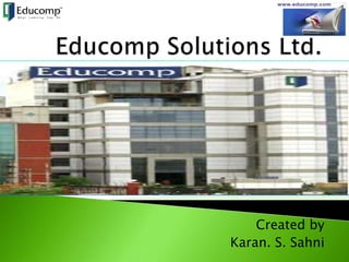 Educomp Solutions Ltd. Created by Karan. S. Sahni 