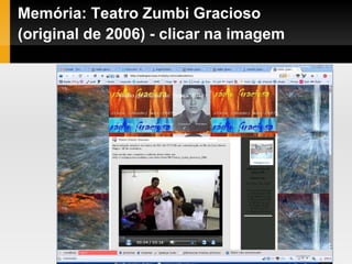 Memória: Teatro Zumbi Gracioso
(original de 2006) - clicar na imagem
 