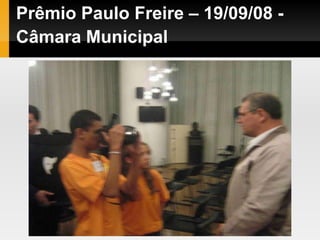 Prêmio Paulo Freire – 19/09/08 -
Câmara Municipal
 