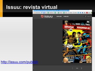 Issuu: revista virtual
http://issuu.com/publish
 
