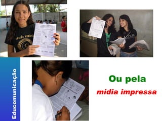 Ou pela   mídia impressa     