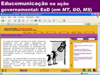 Educomunicação  na ação   governamental: EaD (em  MT, GO, MS )   