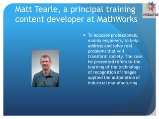 Matt Tearle, a principal training
content developer at MathWorks
 To educate professionals,
mainly engineers, to help
add...