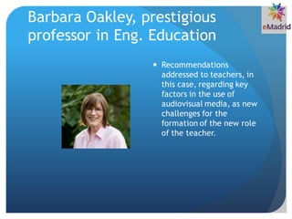 Barbara Oakley, prestigious
professor in Eng. Education
 Recommendations
addressed to teachers, in
this case, regarding k...