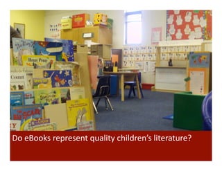 Do	
  eBooks	
  represent	
  quality	
  children’s	
  literature?	
  	
  
 