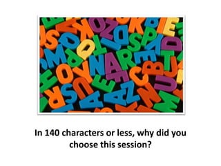 In 140 characters or less, why did you choose this session?